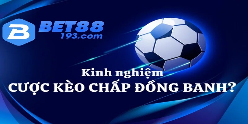 Kinh nghiệm cược kèo chấp đồng banh hiệu quả