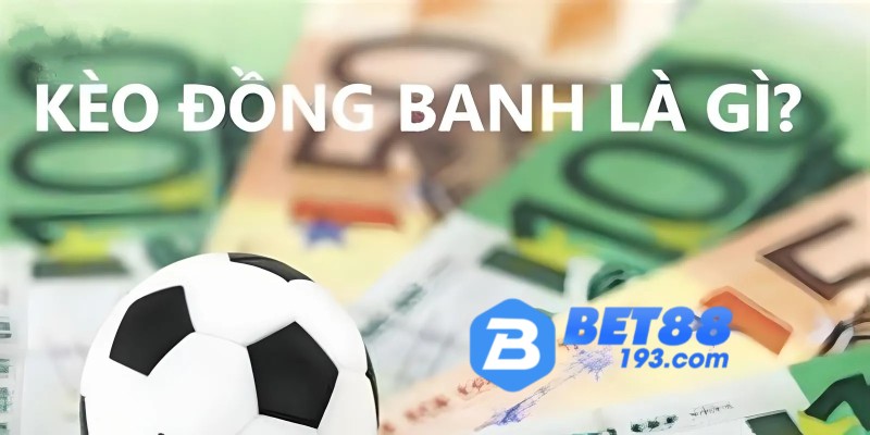 Tìm hiểu sơ lược về kèo đồng banh cùng BET88