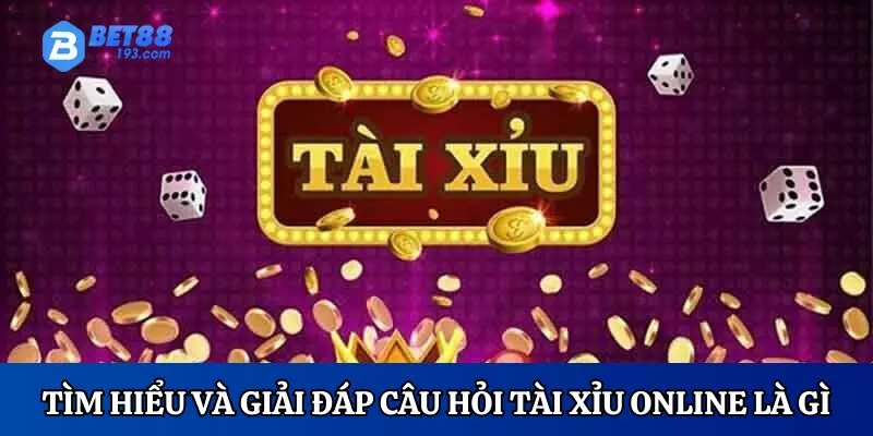 Tìm hiểu và giải đáp câu hỏi tài xỉu  online là gì